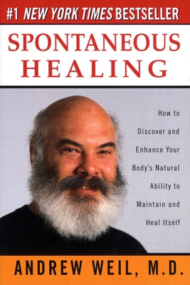 Spontaneous Healing : How to Discover and Embrace Your Body's Natural Ability to Maintain and Heal Itself