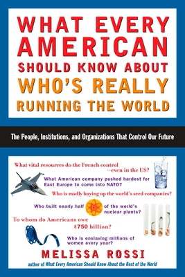 What Every American Should Know About Who's Really Running the World: The People, Institutions, and Organizations That Control Our Future