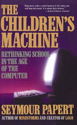 The Children's Machine: Rethinking School In The Age Of The Computer