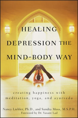 Healing Depression the Mind-Body Way: Creating Happiness with Meditation, Yoga, and Ayurveda