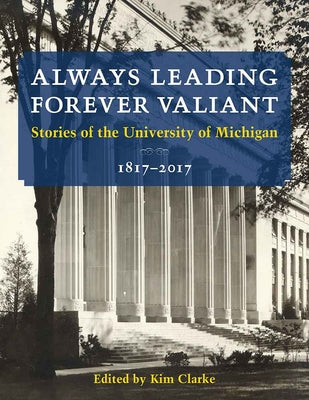 Always Leading, Forever Valiant: Stories of the University of Michigan, 18172017