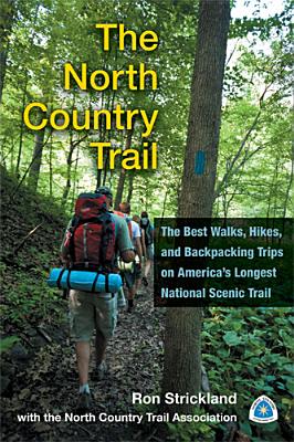 The North Country Trail: The Best Walks, Hikes, and Backpacking Trips on Americas Longest National Scenic Trail