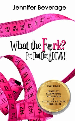 What the Fork? Put That Diet Down!: Stop dieting. Lose weight. Love your body.