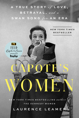 Capote's Women: A True Story of Love, Betrayal, and a Swan Song for an Era