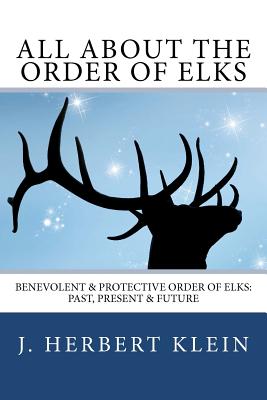 All About the Order of Elks: Benevolent & Protective Order of Elks: Past, Present & Future