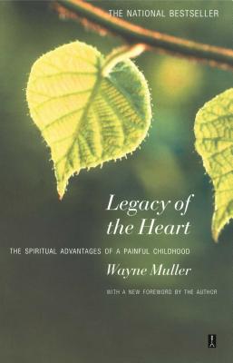 Legacy of the Heart: The Spiritual Advantages of a Painful Childhood