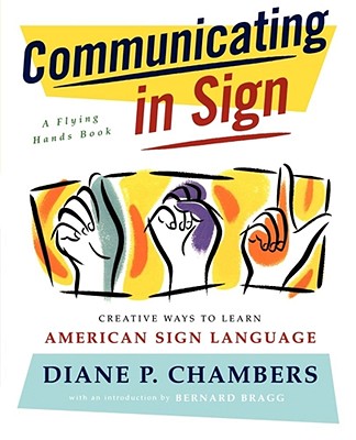 Communicating in Sign: Creative Ways to Learn American Sign Language (ASL) (Flying Hands Book)