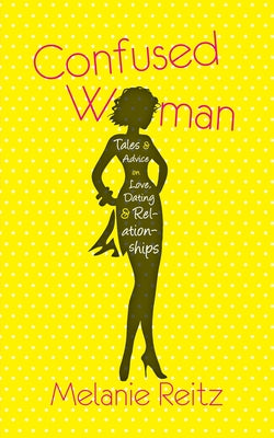 Confused Woman: Tales & Advice on Love, Dating & Relationships