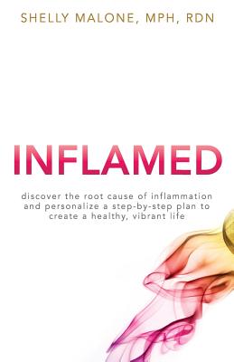 Inflamed: discover the root cause of inflammation and personalize a step-by-step plan to create a healthy, vibrant life