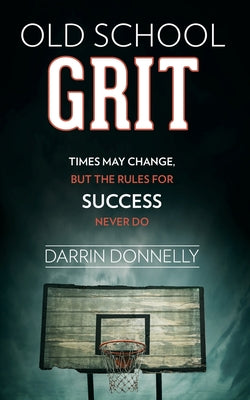 Old School Grit: Times May Change, But the Rules for Success Never Do (Sports for the Soul)