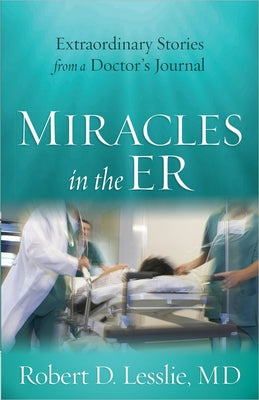 Miracles in the ER: Extraordinary Stories from a Doctor's Journal