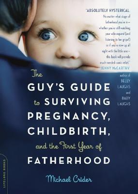 The Guy's Guide to Surviving Pregnancy, Childbirth and the First Year of Fatherhood