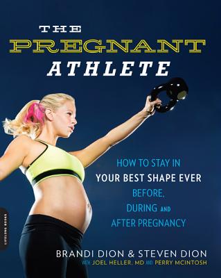 The Pregnant Athlete: How to Stay in Your Best Shape Ever -- Before, During, and After Pregnancy