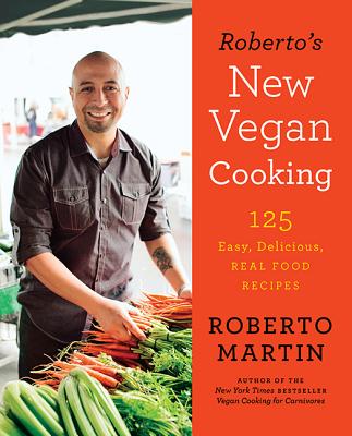 Roberto's New Vegan Cooking: 125 Easy, Delicious, Real Food Recipes