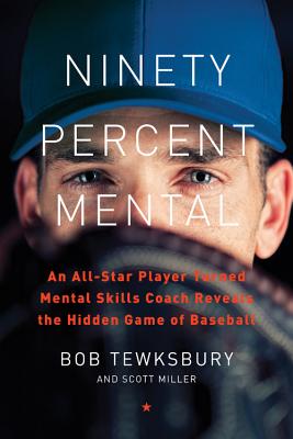 Ninety Percent Mental: An All-Star Player Turned Mental Skills Coach Reveals the Hidden Game of Baseball