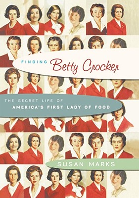 Finding Betty Crocker: The Secret Life of America's First Lady of Food