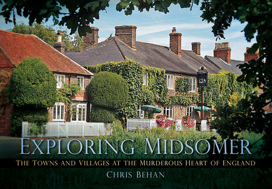 Exploring Midsomer: The Towns and Villages at the Murderous Heart of England