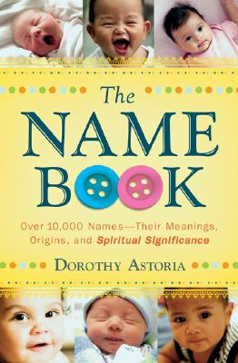 The Name Book: Over 10,000 Names - Their Meanings, Origins, and Spiritual Significance