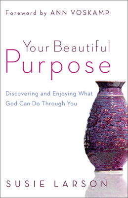 Your Beautiful Purpose: Discovering and Enjoying What God Can Do Through You