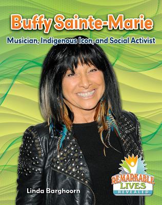 Buffy Sainte-Marie: Musician, Indigenous Icon, and Social Activist (Remarkable Lives Revealed)