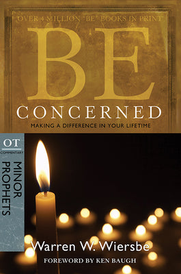 Be Concerned (Minor Prophets): Making a Difference in Your Lifetime (The BE Series Commentary)