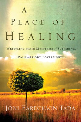 Place of Healing: Wrestling with the Mysteries of Suffering, Pain, and God's Sovereignty