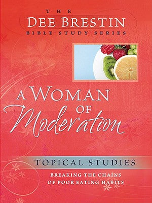 A Woman of Moderation: Breaking the Chains of Poor Eating Habits (Dee Brestin's Series)