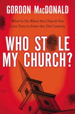 Who Stole My Church: What to Do When the Church You Love Tries to Enter the 21st Century