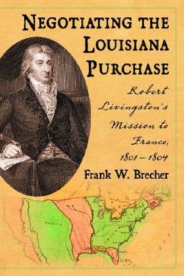 Negotiating the Louisiana Purchase: Robert Livingston's Mission to France, 1801-1804