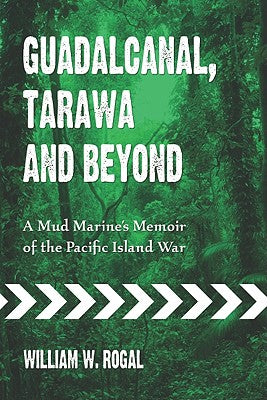 Guadalcanal, Tarawa and Beyond: A Mud Marine's Memoir of the Pacific Island War