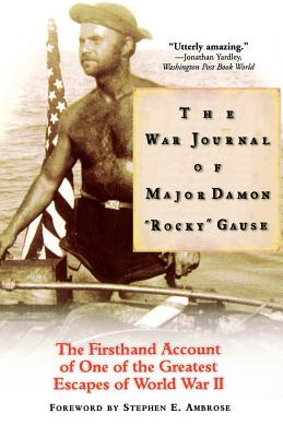 The War Journal of Major Damon "Rocky" Gause: The Firsthand Account of One of the Greatest Escapes of World War II