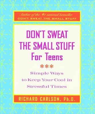 Don't Sweat the Small Stuff for Teens: Simple Ways to Keep Your Cool in Stressful Times (Don't Sweat the Small Stuff (Hyperion))