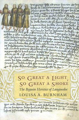 So Great a Light, So Great a Smoke: The Beguin Heretics of Languedoc (Conjunctions of Religion and Power in the Medieval Past)