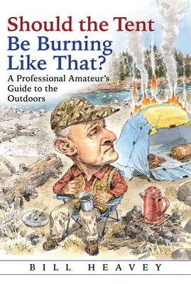 Should the Tent Be Burning Like That?: A Professional Amateurs Guide to the Outdoors