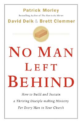 No Man Left Behind: How to Build and Sustain a Thriving, Disciple-Making Ministry for Every Man in Your Church