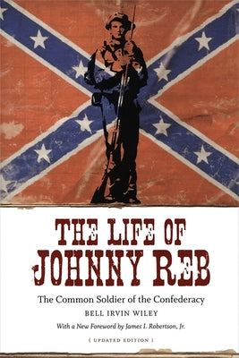 The Life of Johnny Reb: The Common Soldier of the Confederacy (Conflicting Worlds: New Dimensions of the American Civil War)