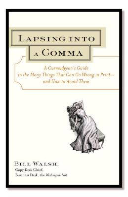 Lapsing Into a Comma : A Curmudgeon's Guide to the Many Things That Can Go Wrong in Print--and How to Avoid Them