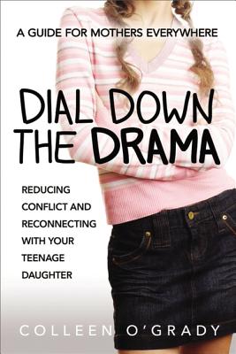 Dial Down the Drama: Reducing Conflict and Reconnecting with Your Teenage Daughter--A Guide for Mothers Everywhere