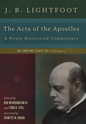 The Acts of the Apostles: A Newly Discovered Commentary (The Lightfoot Legacy Set)