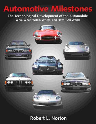 Automotive Milestones: The Technological Development of the Automobile: Who, What, When, Where, and How It All Works (Volume 1)