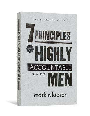 The 7 Principles of Highly Accountable Men (Men of Valor (Mark R. Laaser))