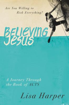 Believing Jesus: Are You Willing to Risk Everything? A Journey Through the Book of Acts