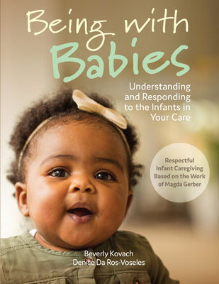 Being with Babies: Understanding and Responding to the Infants in Your Care (Best Practices for Caregivers)