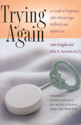 Trying Again: A Guide to Pregnancy After Miscarriage, Stillbirth, and Infant Loss