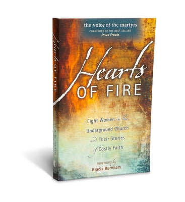 Hearts Of Fire: Eight Women In The Underground Church And Their Stories Of Costly Faith