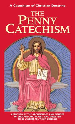 The Penny Catechism: A Catechism of Christian Doctrine