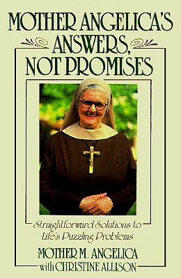 Mother Angelica's Answers, Not Promises: Straightforward Solutions to Life's Puzzling Problems