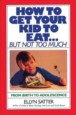 How to Get Your Kid to Eat: But Not Too Much