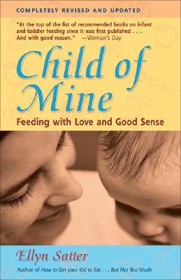 Child of Mine: Feeding with Love and Good Sense, Revised and Updated Edition