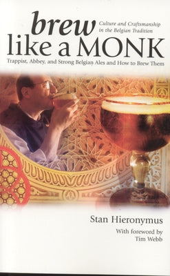 Brew Like a Monk: Trappist, Abbey, and Strong Belgian Ales and How to Brew Them